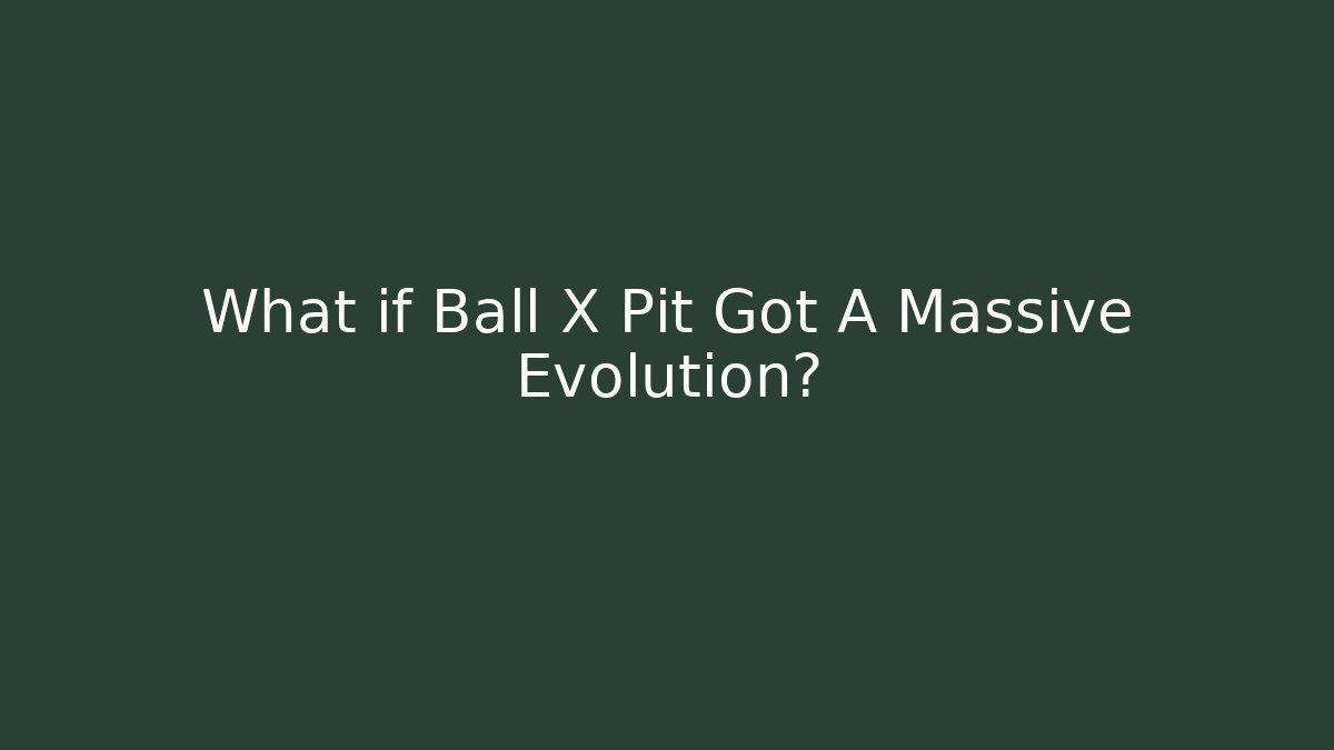 What if Ball X Pit Got A Massive Evolution?