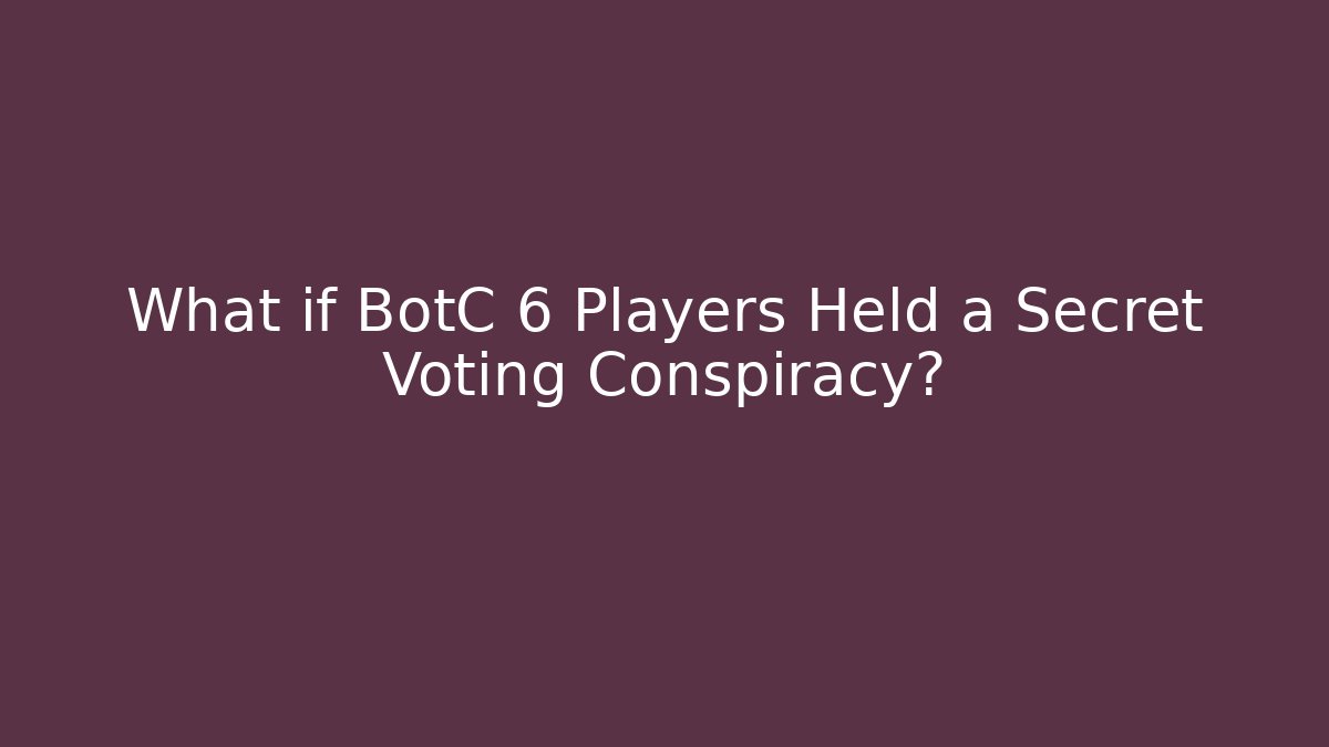 What if BotC 6 Players Held a Secret Voting Conspiracy?