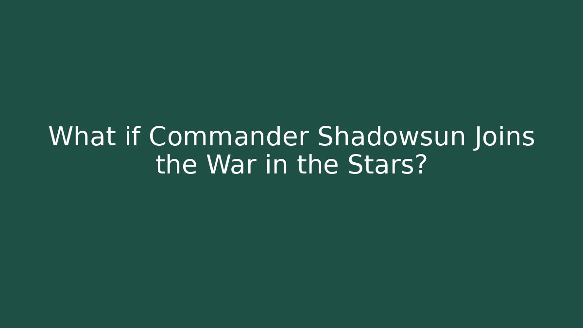 What if Commander Shadowsun Joins the War in the Stars?