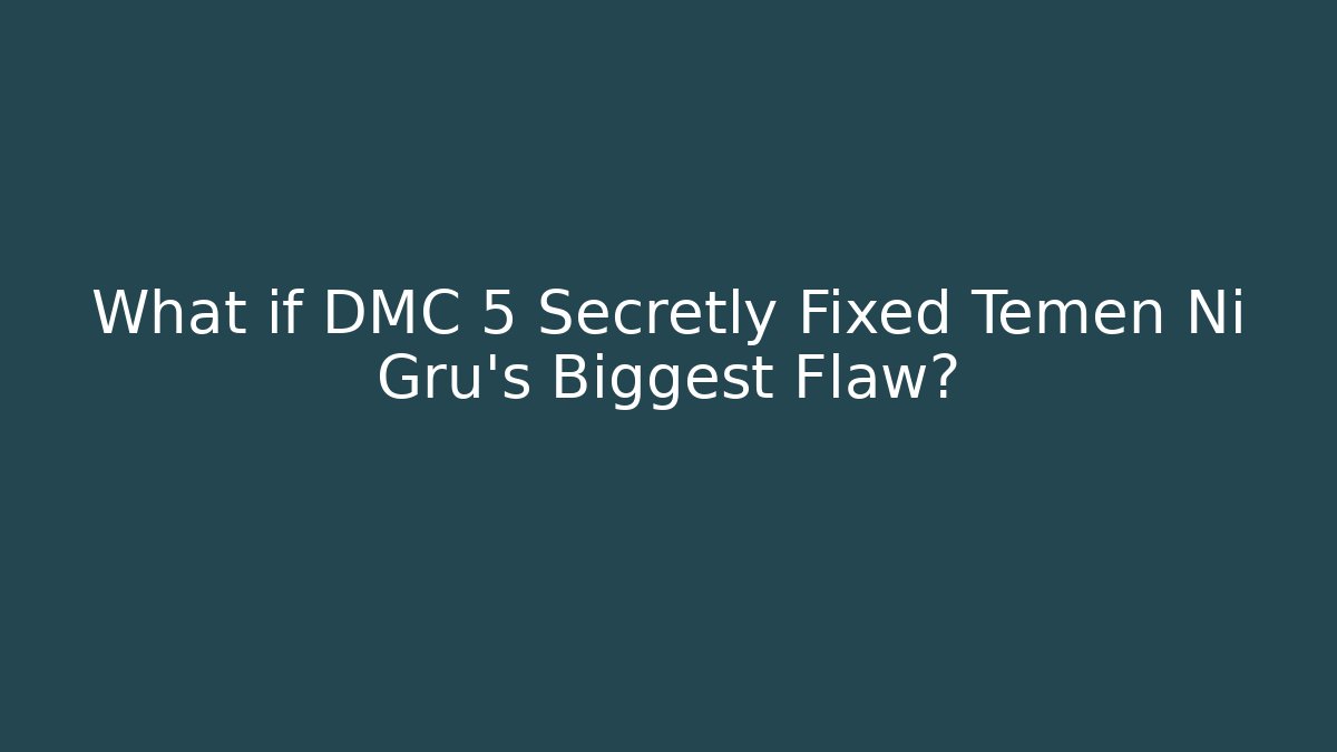 What if DMC 5 Secretly Fixed Temen Ni Gru's Biggest Flaw?