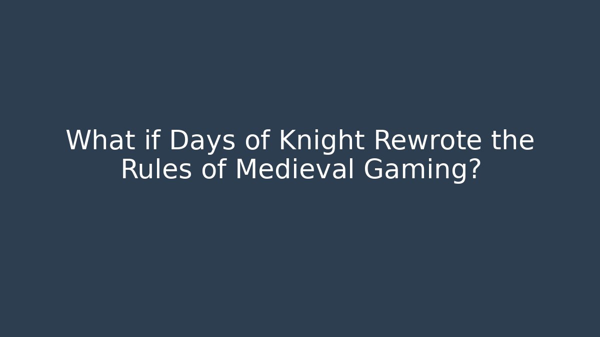 What if Days of Knight Rewrote the Rules of Medieval Gaming?