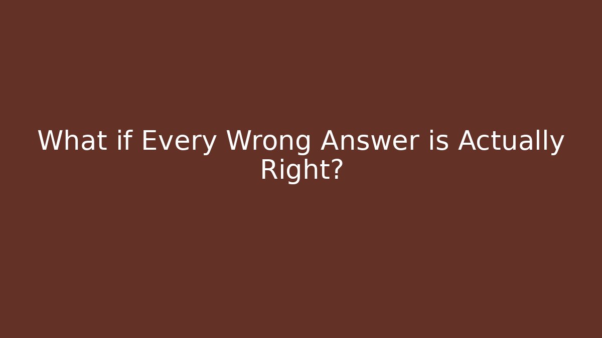 What if Every Wrong Answer is Actually Right? - Andrea Zevedo