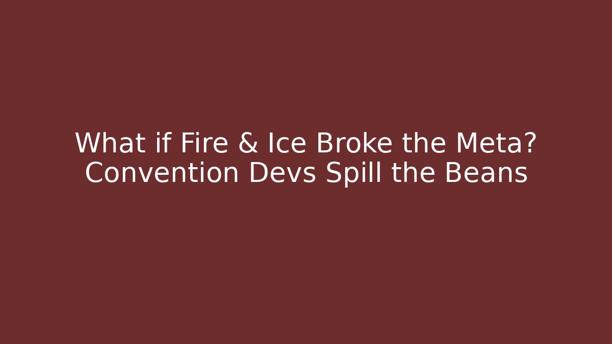 What if Fire & Ice Broke the Meta? Convention Devs Spill the Beans