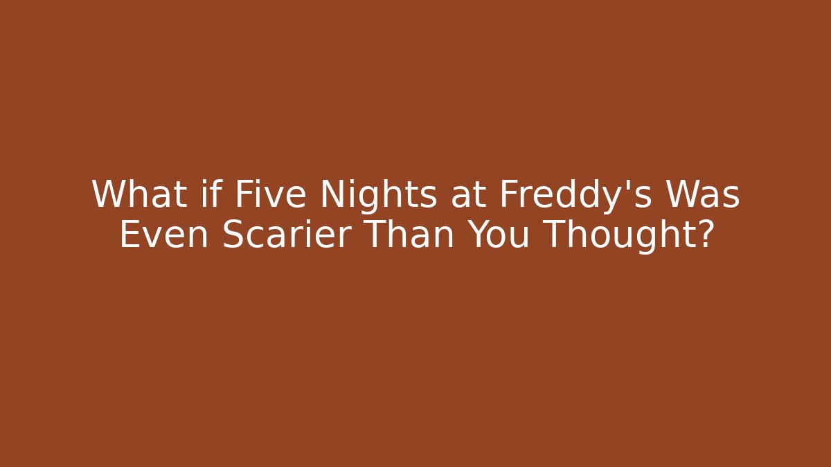 What if Five Nights at Freddy's Was Even Scarier Than You Thought?
