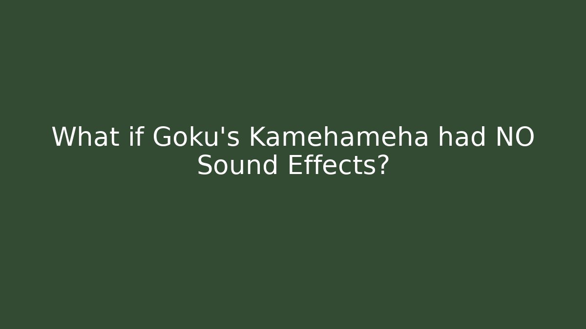 What if Goku's Kamehameha had NO Sound Effects?