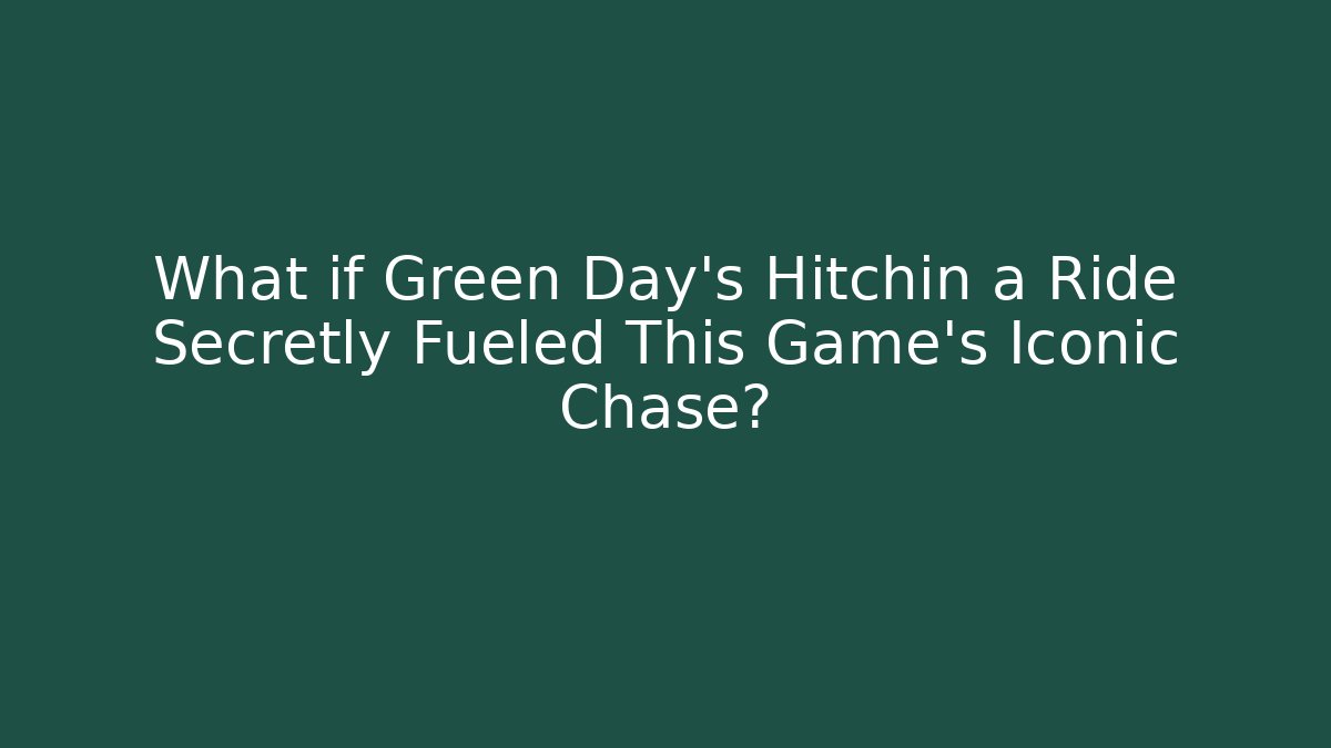 What if Green Day's Hitchin a Ride Secretly Fueled This Game's Iconic Chase?