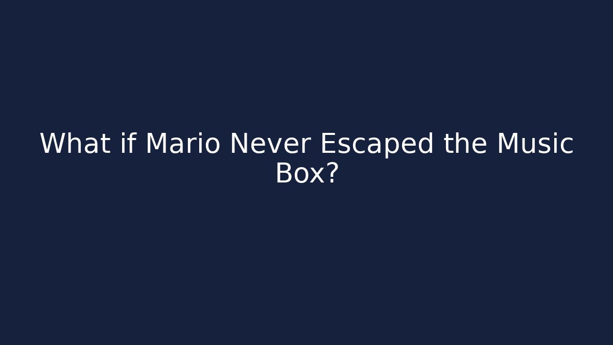 What if Mario Never Escaped the Music Box?