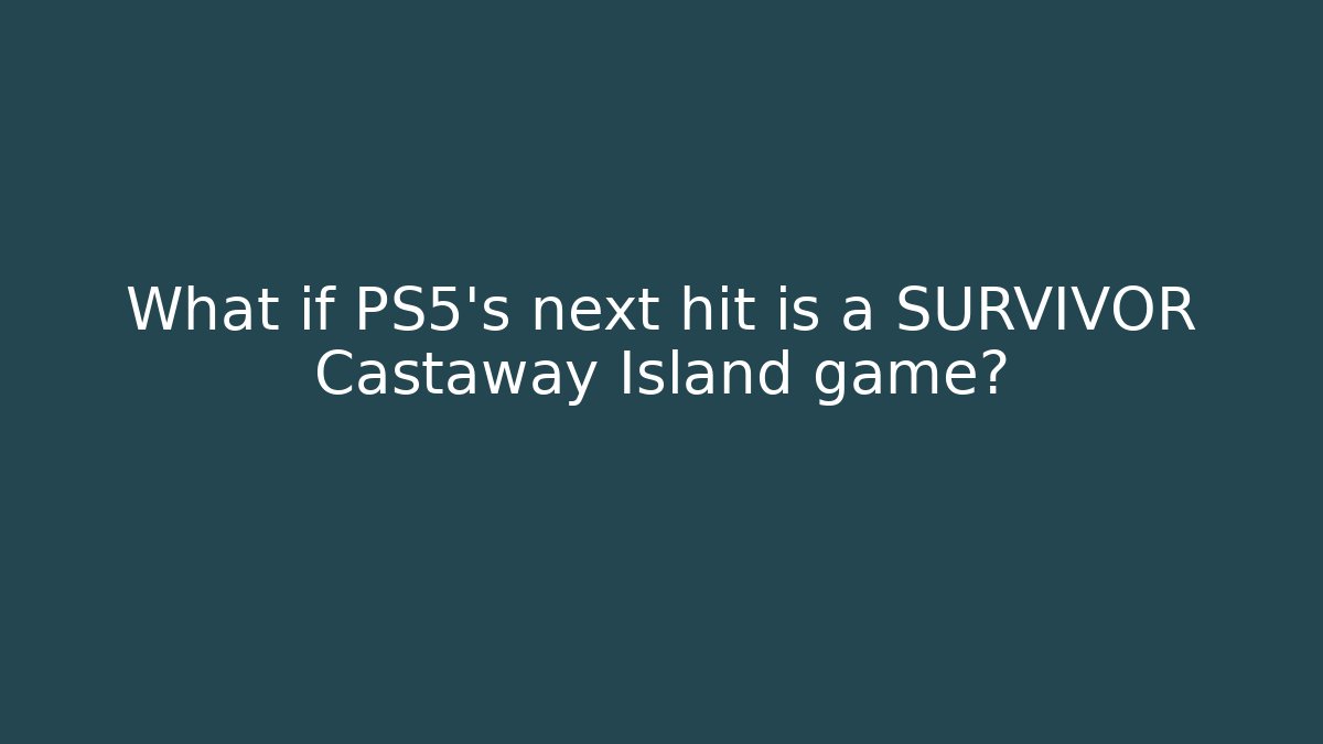 What if PS5's next hit is a SURVIVOR Castaway Island game?