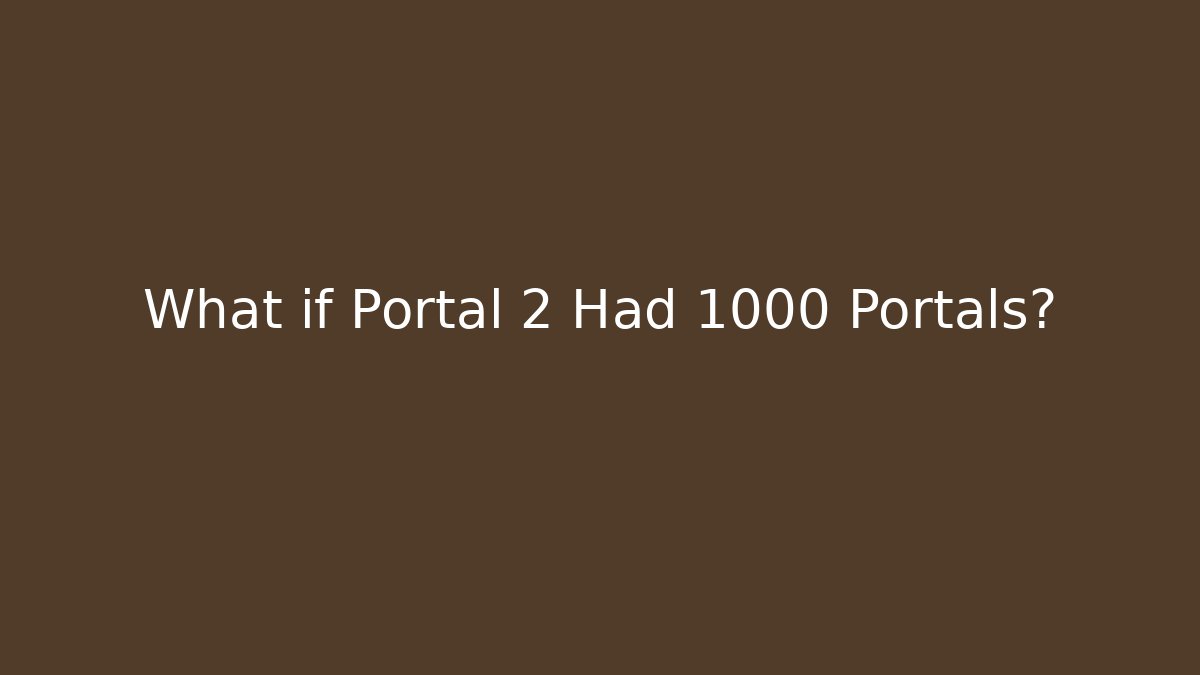 What if Portal 2 Had 1000 Portals?