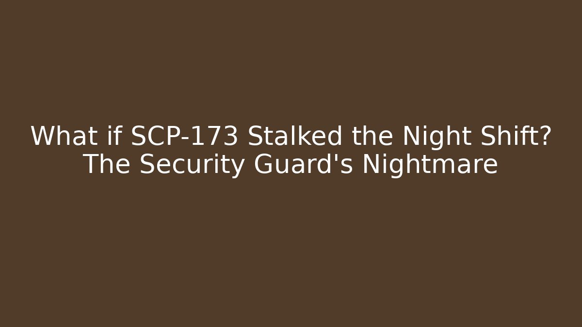 What if SCP-173 Stalked the Night Shift? The Security Guard's Nightmare