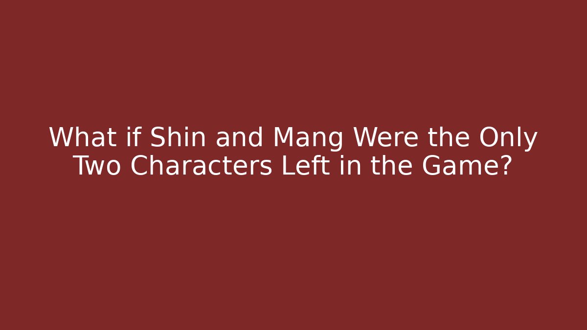 What if Shin and Mang Were the Only Two Characters Left in the Game?