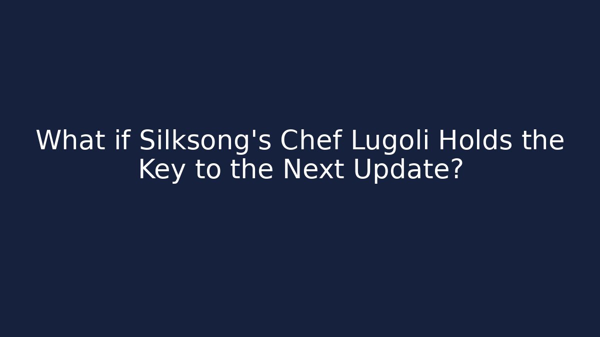 What if Silksong's Chef Lugoli Holds the Key to the Next Update?