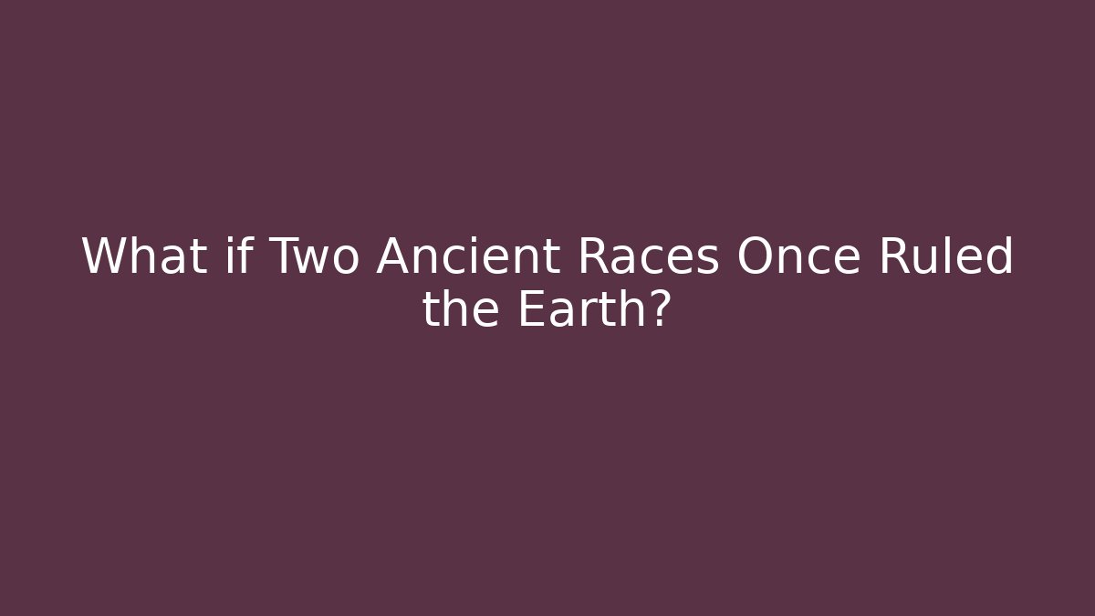What if Two Ancient Races Once Ruled the Earth?