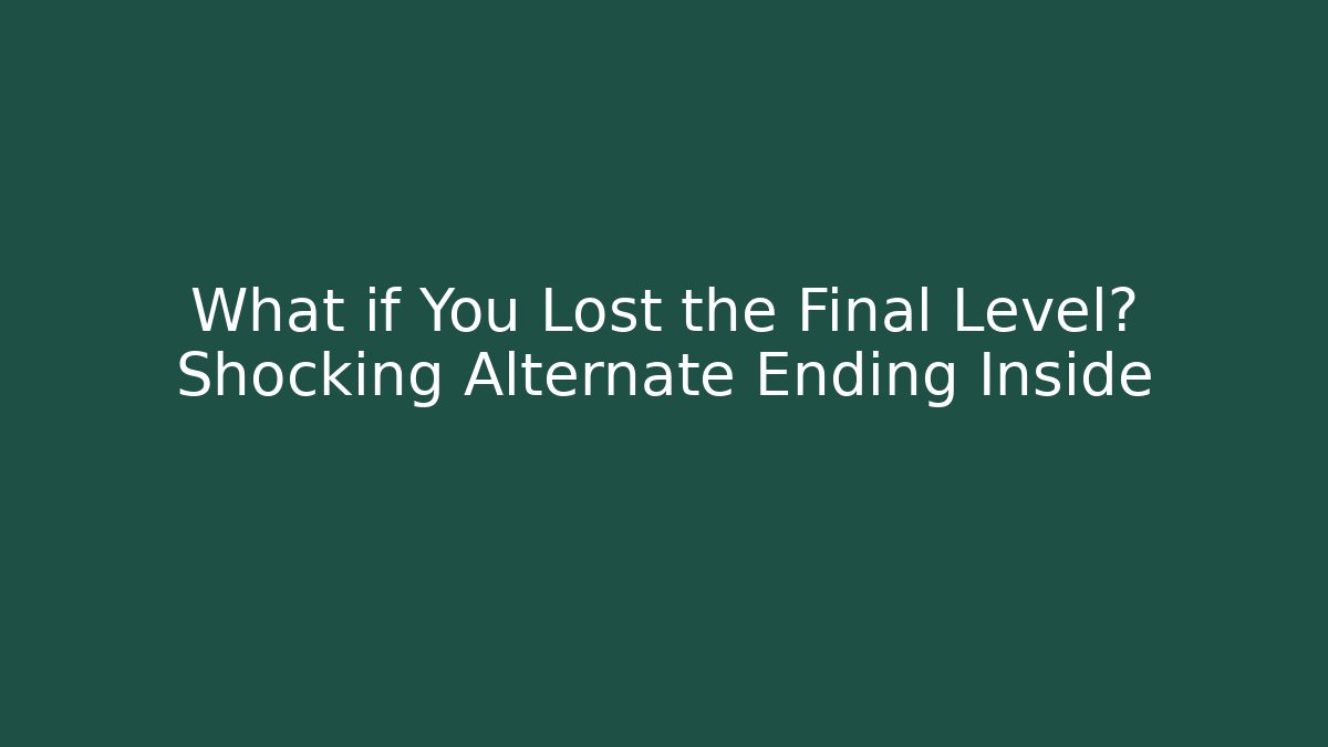 What if You Lost the Final Level? Shocking Alternate Ending Inside