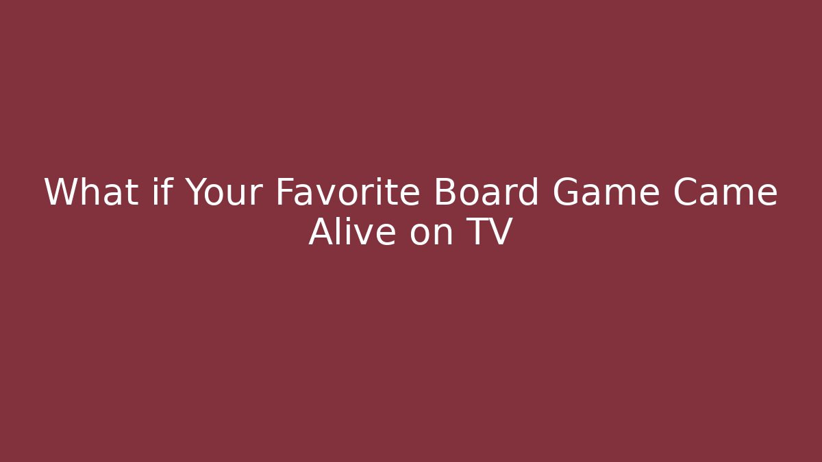 What if Your Favorite Board Game Came Alive on TV