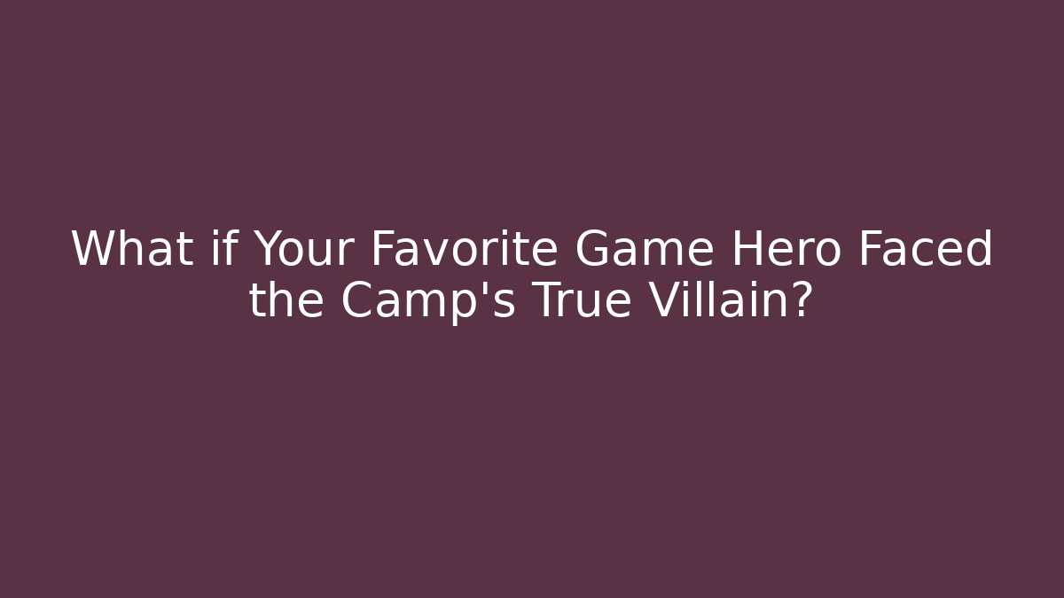 What if Your Favorite Game Hero Faced the Camp’s True Villain?