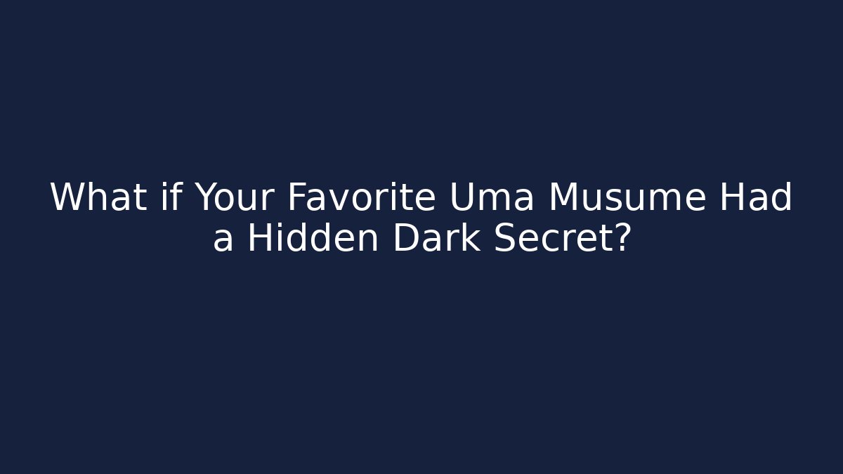 What if Your Favorite Uma Musume Had a Hidden Dark Secret?