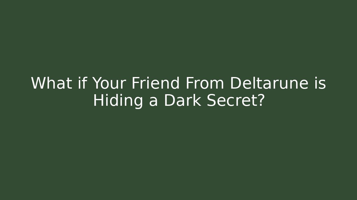 What if Your Friend From Deltarune is Hiding a Dark Secret?