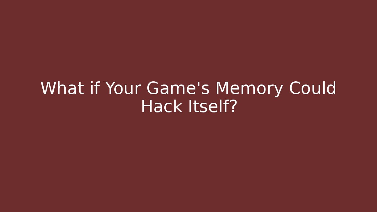 What if Your Game's Memory Could Hack Itself? - Andrea Zevedo