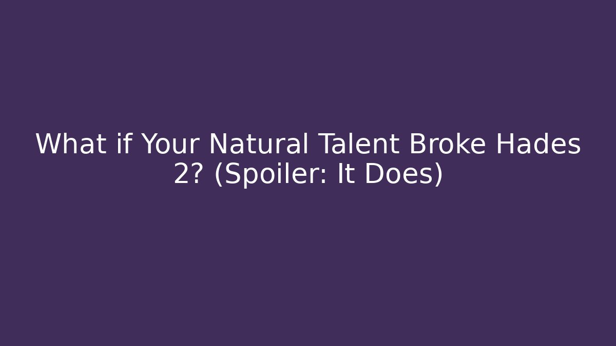 What if Your Natural Talent Broke Hades 2? (Spoiler: It Does)