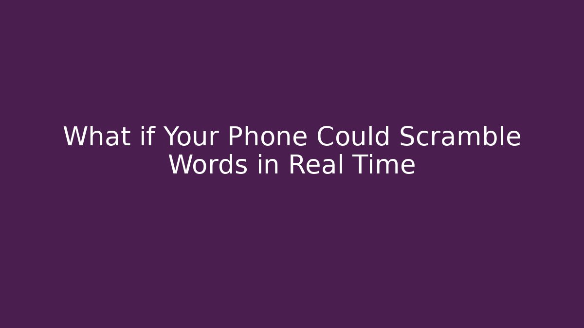 What if Your Phone Could Scramble Words in Real Time