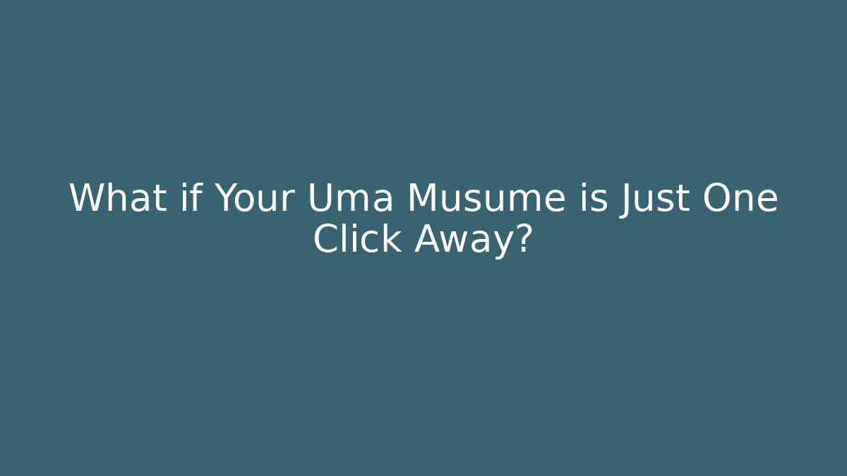 What if Your Uma Musume is Just One Click Away?