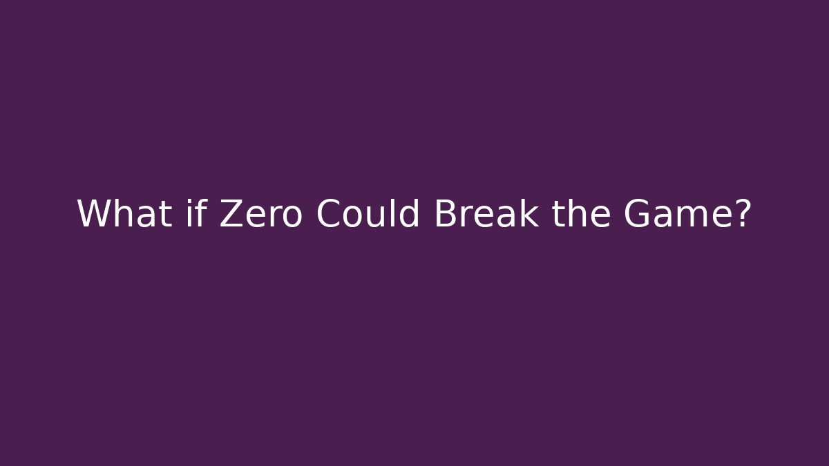 What if Zero Could Break the Game?