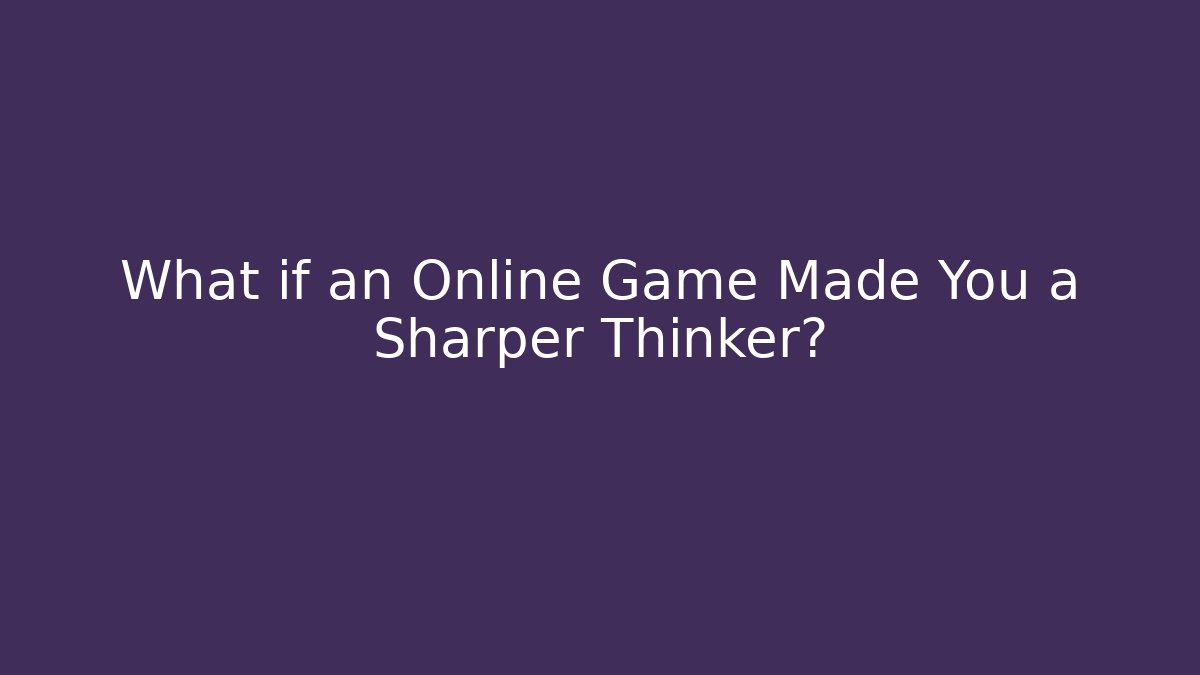 What if an Online Game Made You a Sharper Thinker?