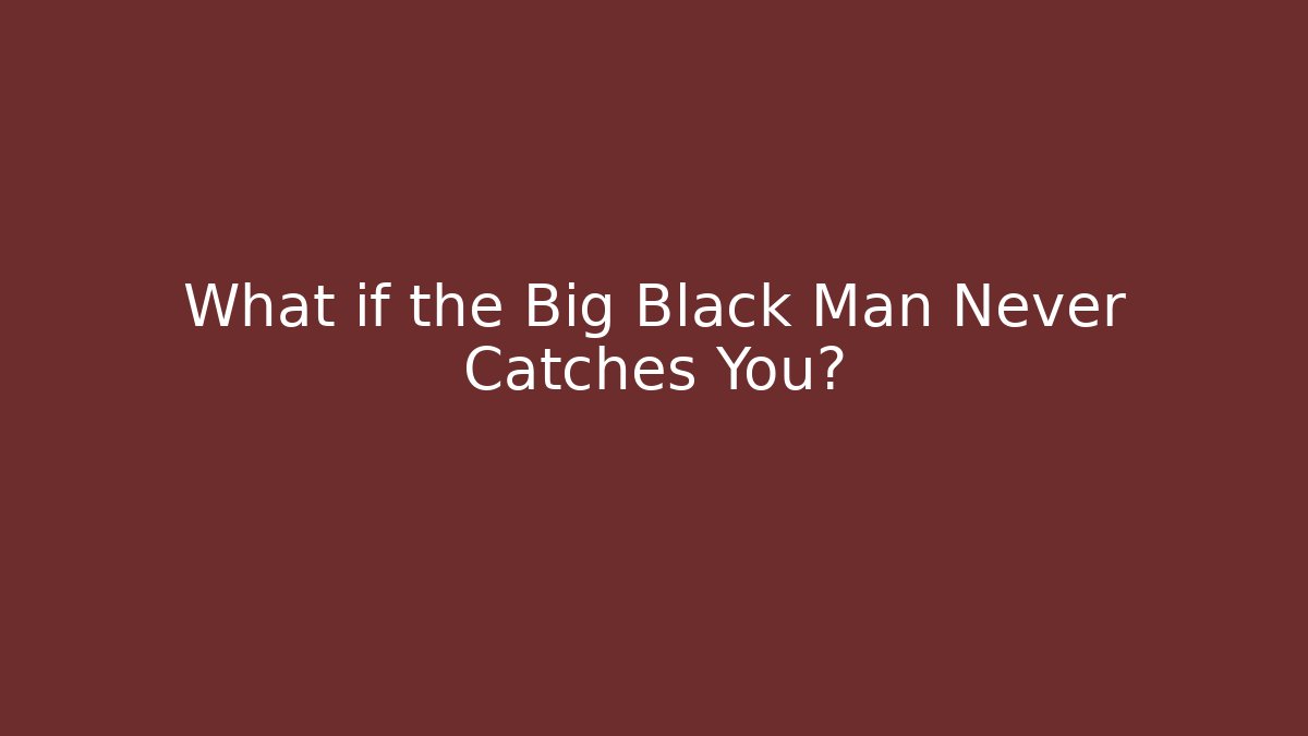 What if the Big Black Man Never Catches You? - Andrea Zevedo