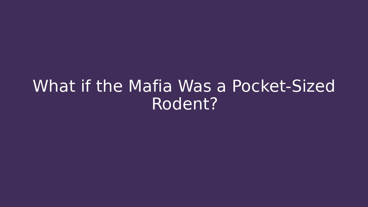 What if the Mafia Was a Pocket-Sized Rodent?