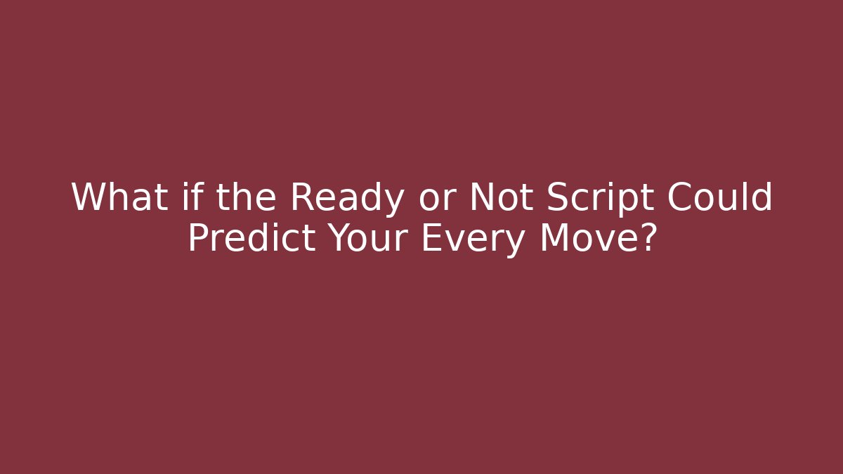 What if the Ready or Not Script Could Predict Your Every Move?