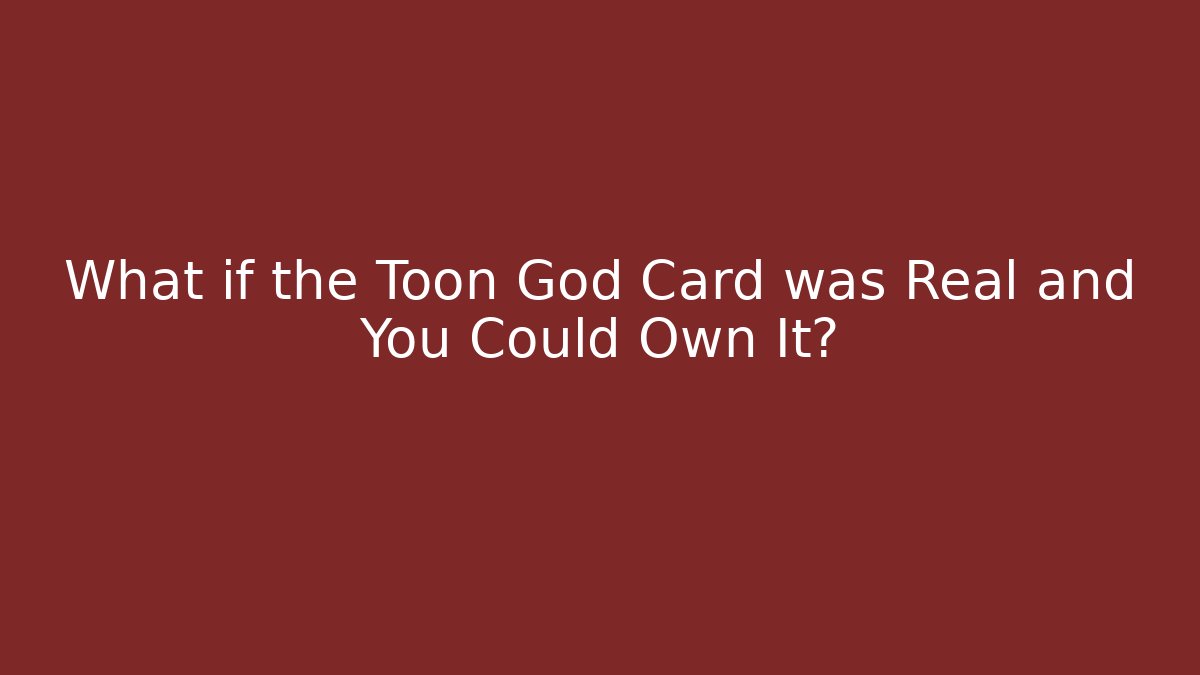What if the Toon God Card was Real and You Could Own It?