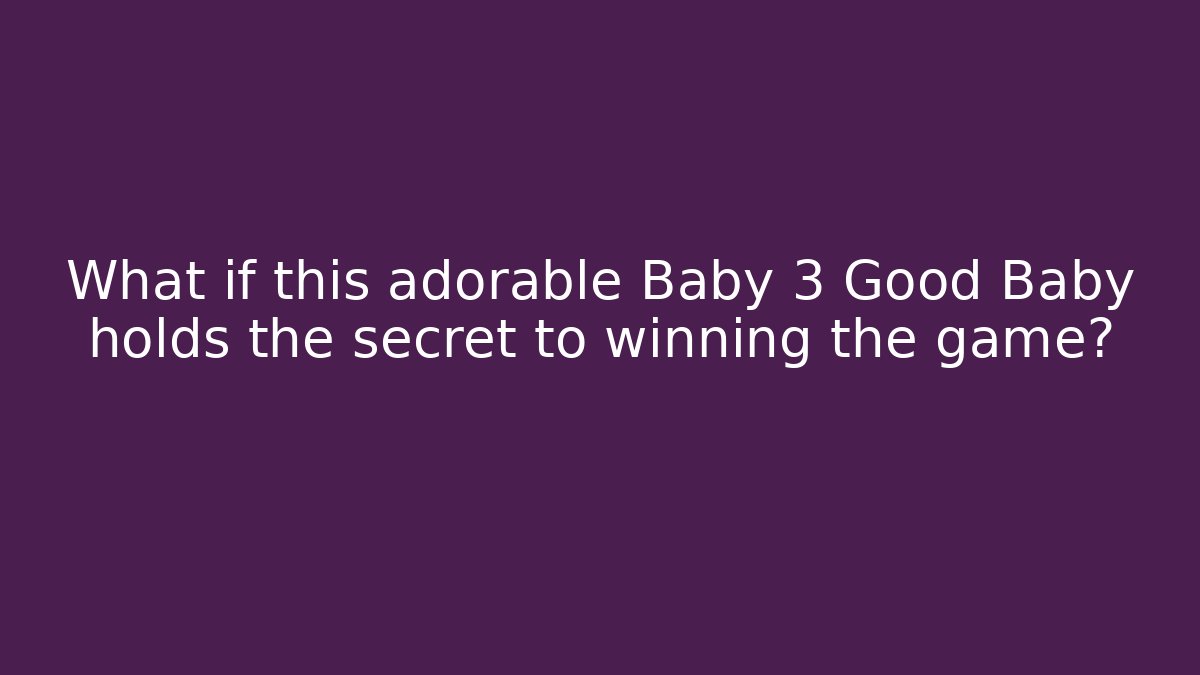What if this adorable Baby 3 Good Baby holds the secret to winning the game? - Andrea Zevedo