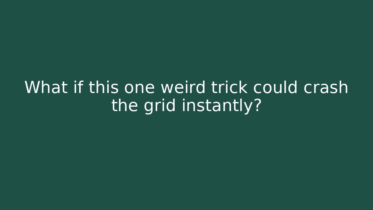 What if this one weird trick could crash the grid instantly?