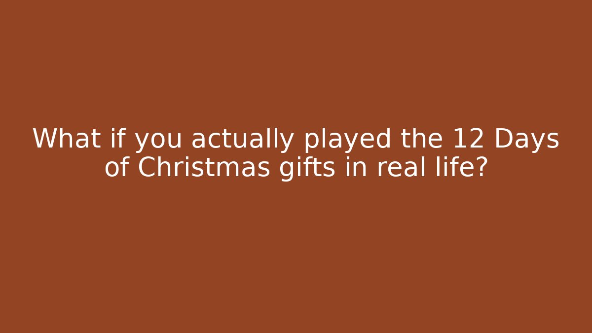 What if you actually played the 12 Days of Christmas gifts in real life?