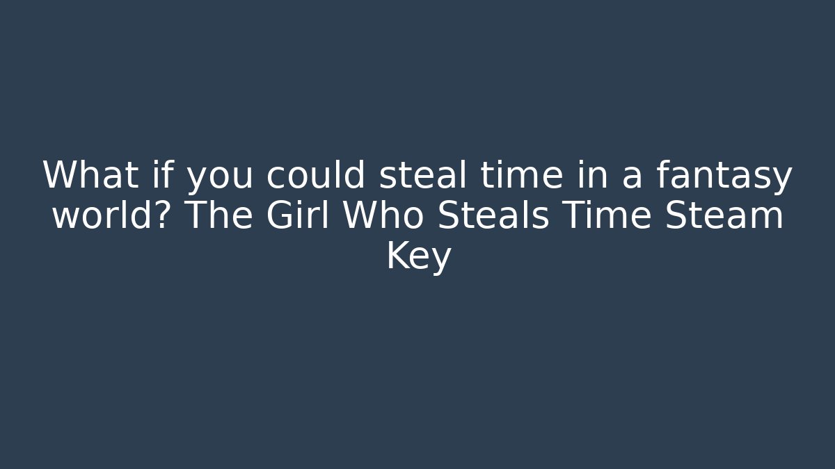 What if you could steal time in a fantasy world? The Girl Who Steals Time Steam Key