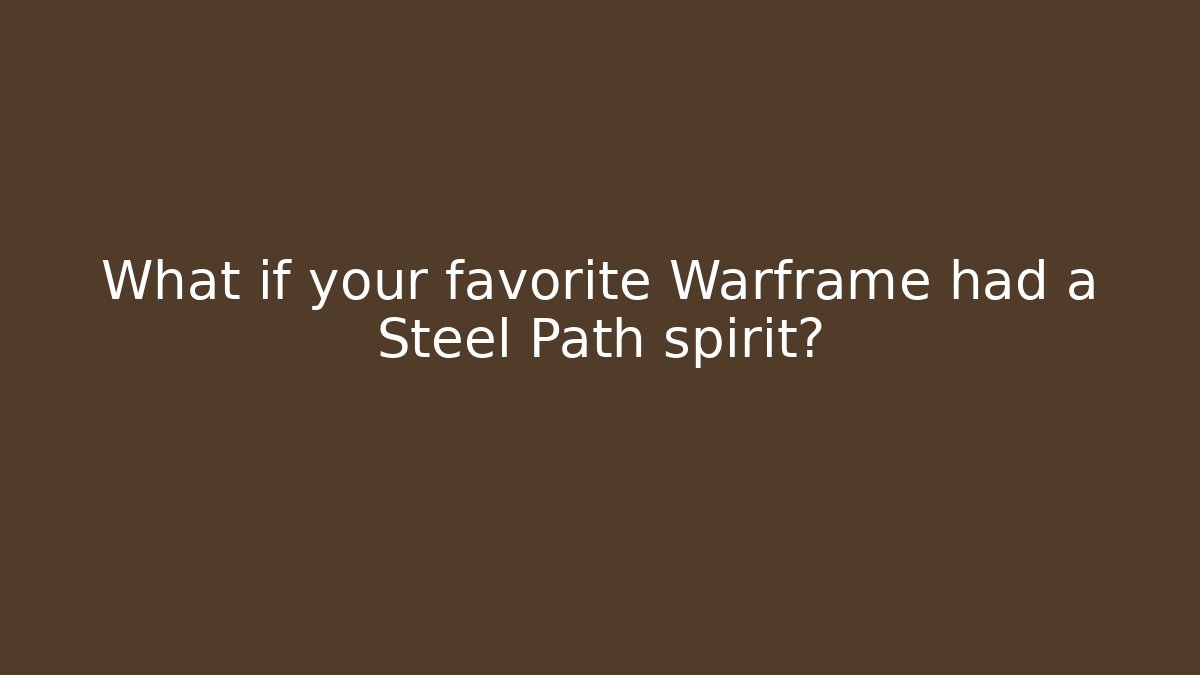 What if your favorite Warframe had a Steel Path spirit?