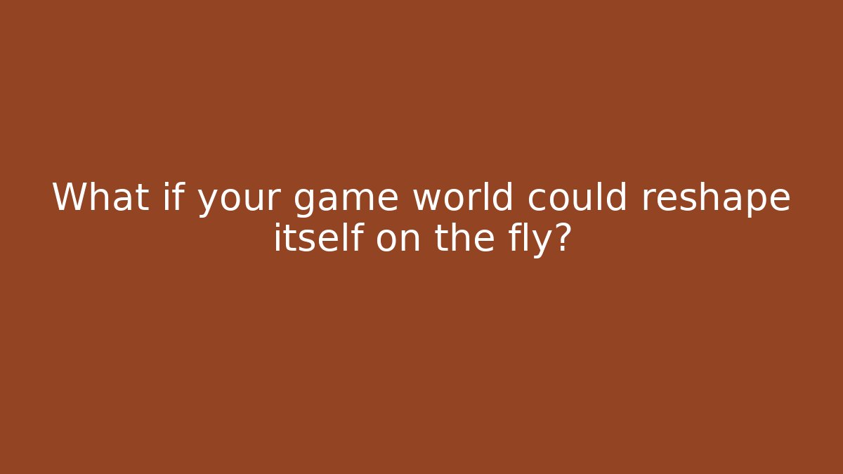 What if your game world could reshape itself on the fly?