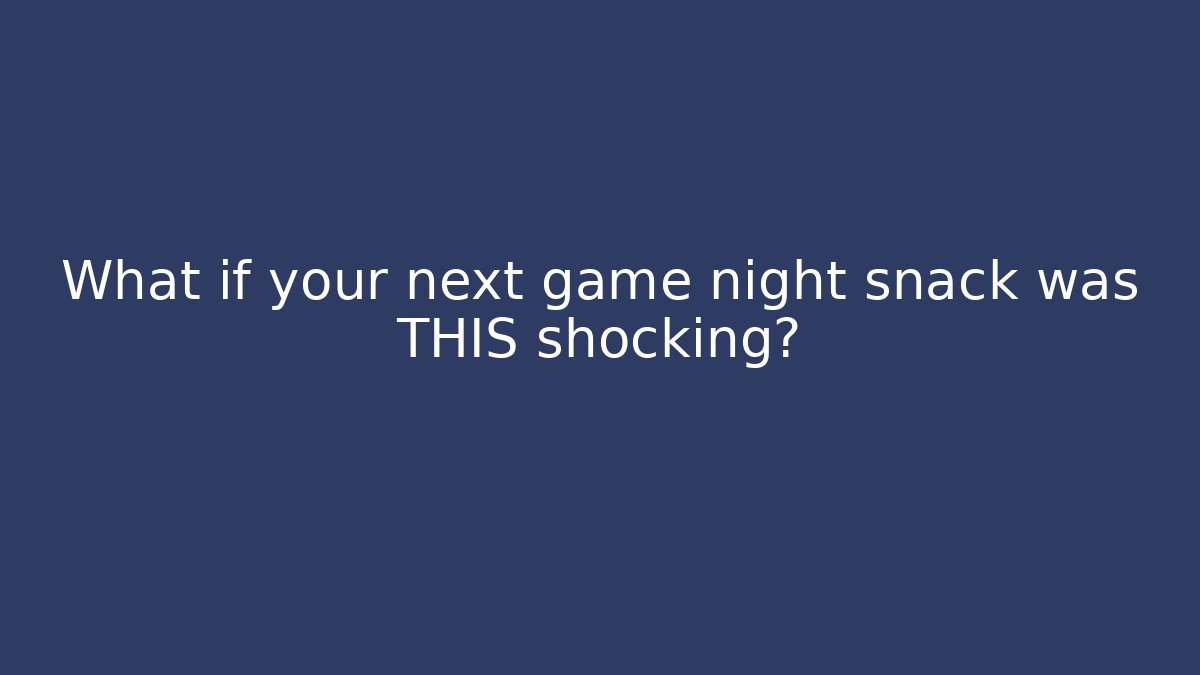 What if your next game night snack was THIS shocking?
