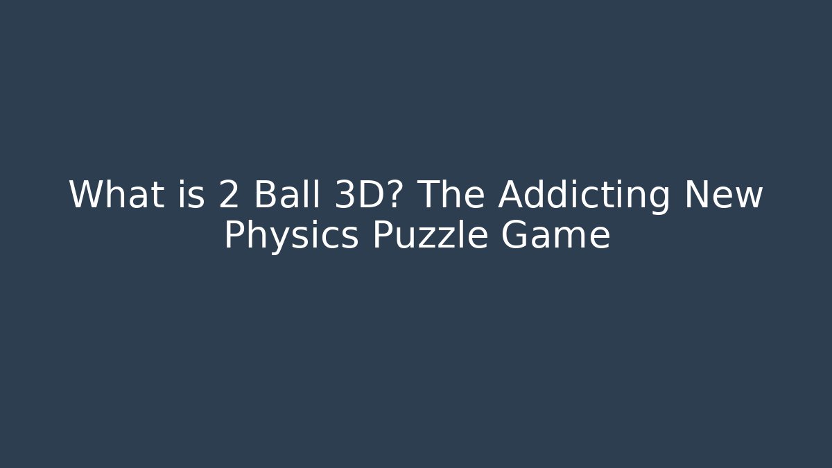 What is 2 Ball 3D? The Addicting New Physics Puzzle Game