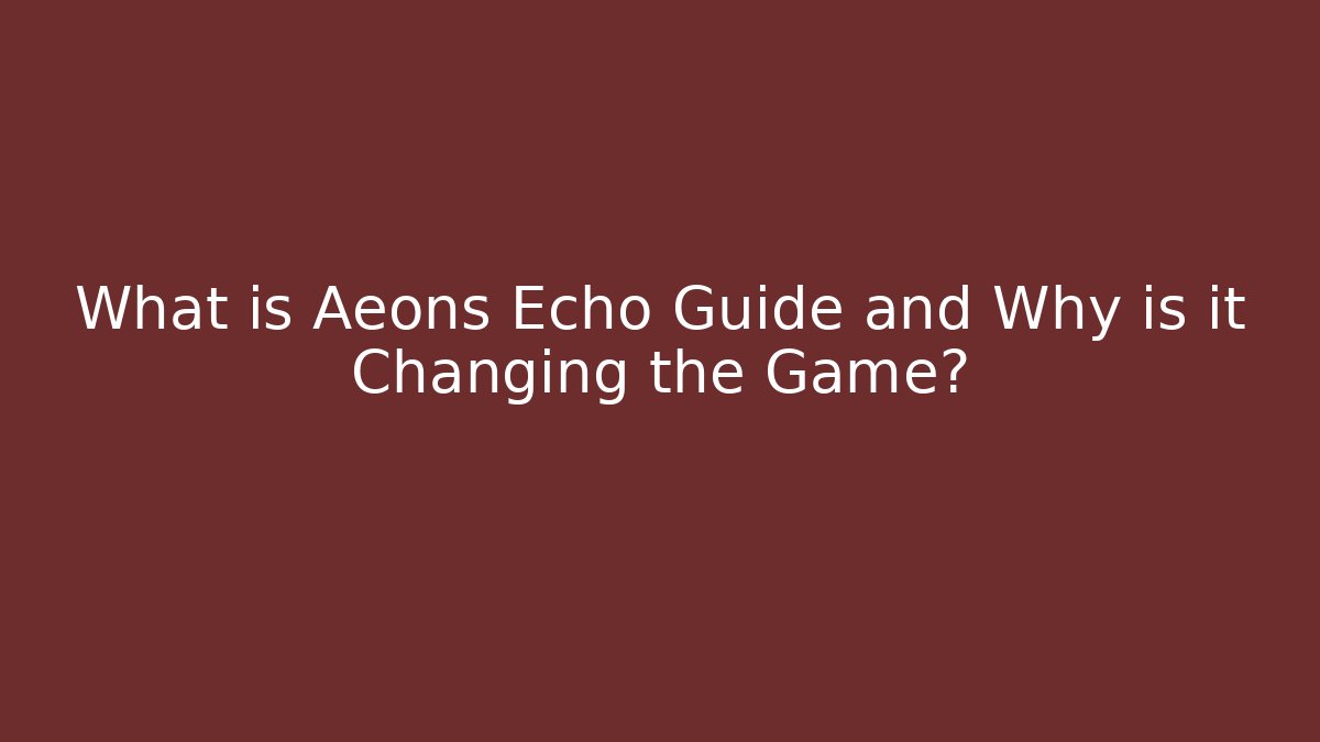 What is Aeons Echo Guide and Why is it Changing the Game?