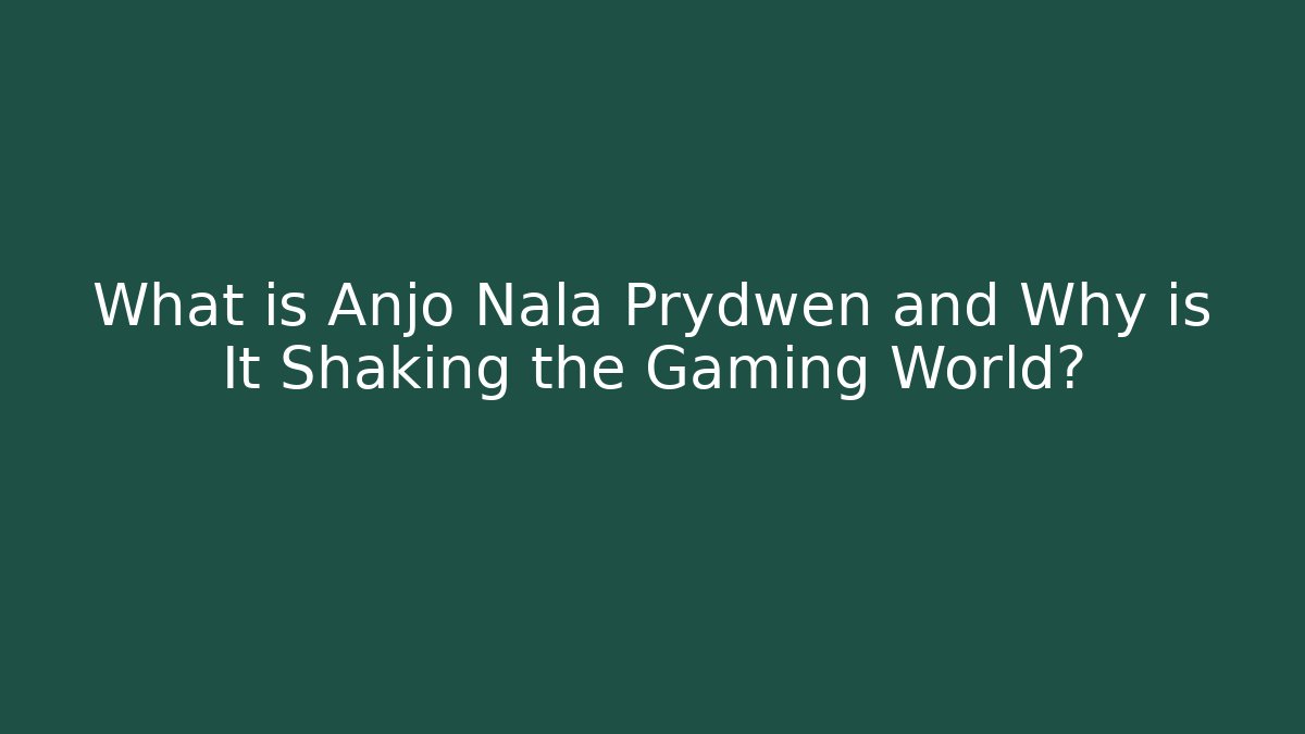 What is Anjo Nala Prydwen and Why is It Shaking the Gaming World?