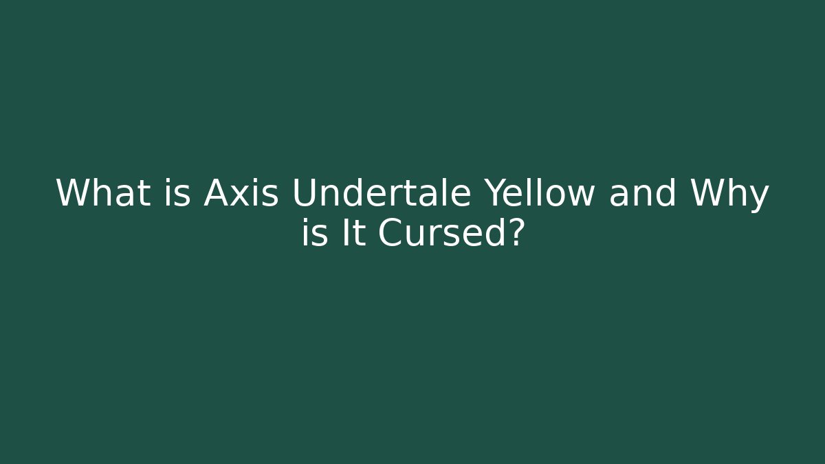 What is Axis Undertale Yellow and Why is It Cursed? - Andrea Zevedo