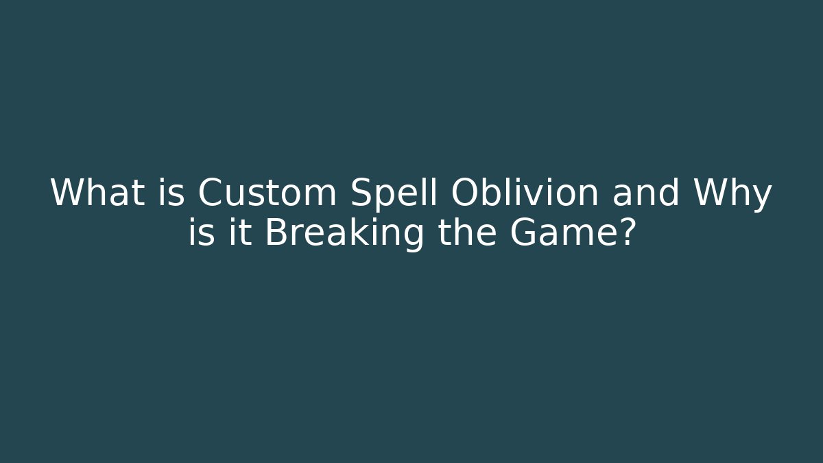 What is Custom Spell Oblivion and Why is it Breaking the Game?
