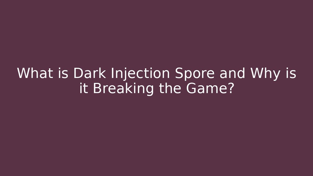 What is Dark Injection Spore and Why is it Breaking the Game?