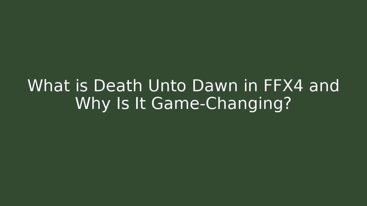 What is Death Unto Dawn in FFX4 and Why Is It Game-Changing?