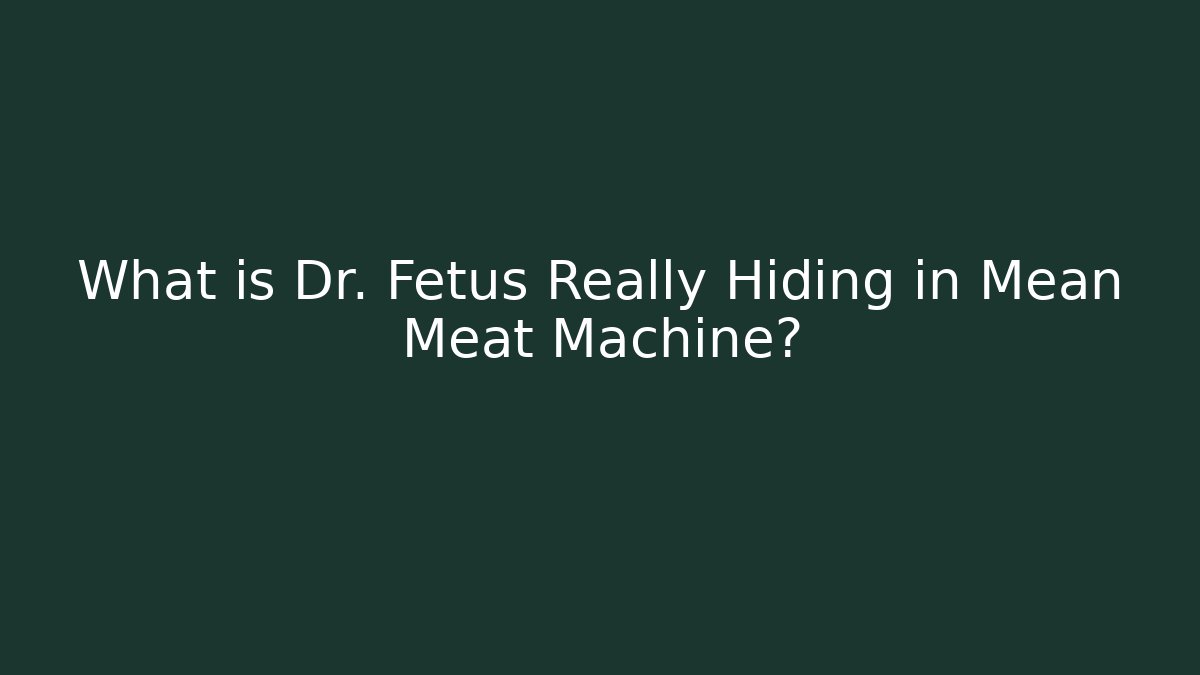 What is Dr. Fetus Really Hiding in Mean Meat Machine?