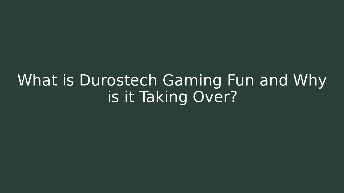 What is Durostech Gaming Fun and Why is it Taking Over?