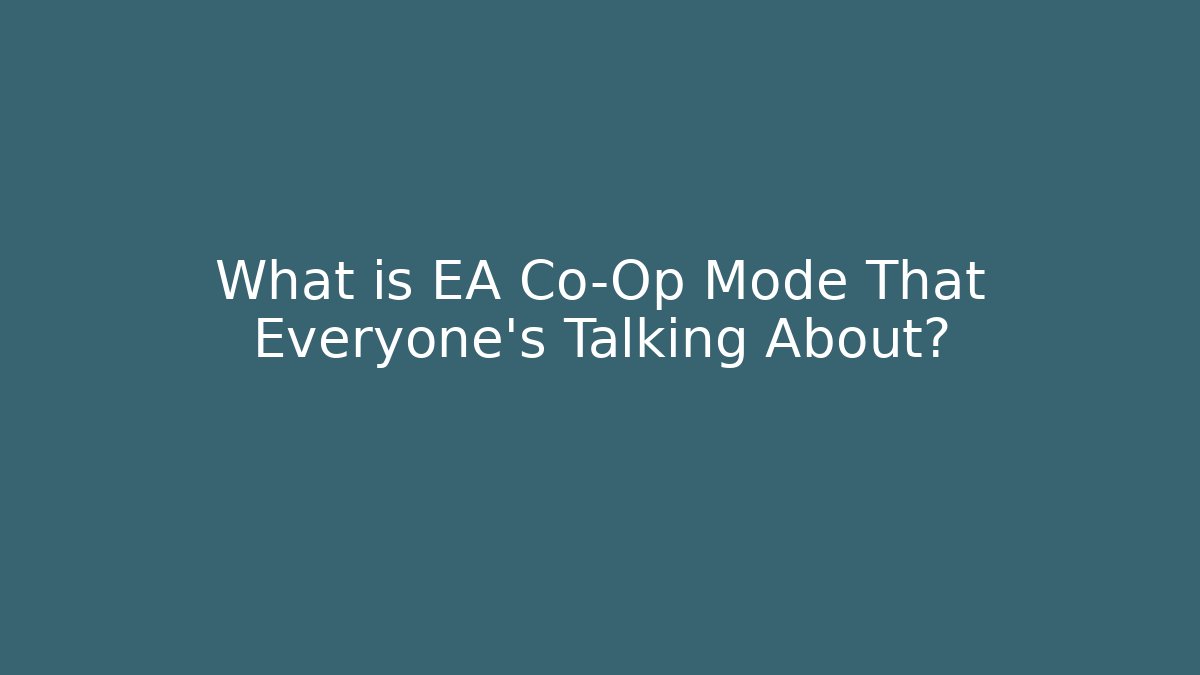 What is EA Co-Op Mode That Everyone’s Talking About?