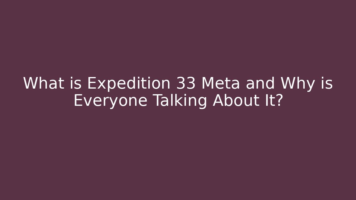 What is Expedition 33 Meta and Why is Everyone Talking About It?